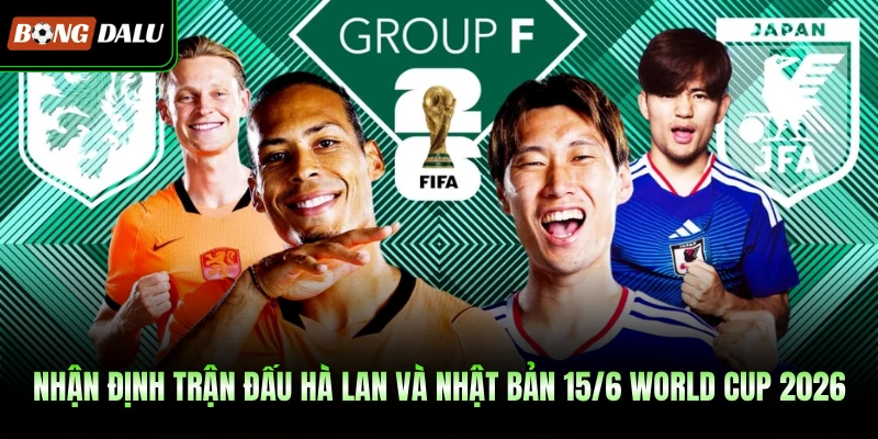 Nhận Định Trận Đấu Hà Lan Và Nhật Bản 15/6 World Cup 2026